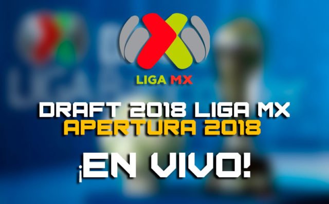 Draft 2018 Liga MX EN VIVO Apertura 2018