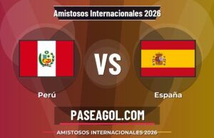 Perú vs España: previa, horario y dónde ver de Amistosos Internacionales 2026 Perú vs España - Amistosos Internacionales 2026 - Amistosos Internacionales 2026