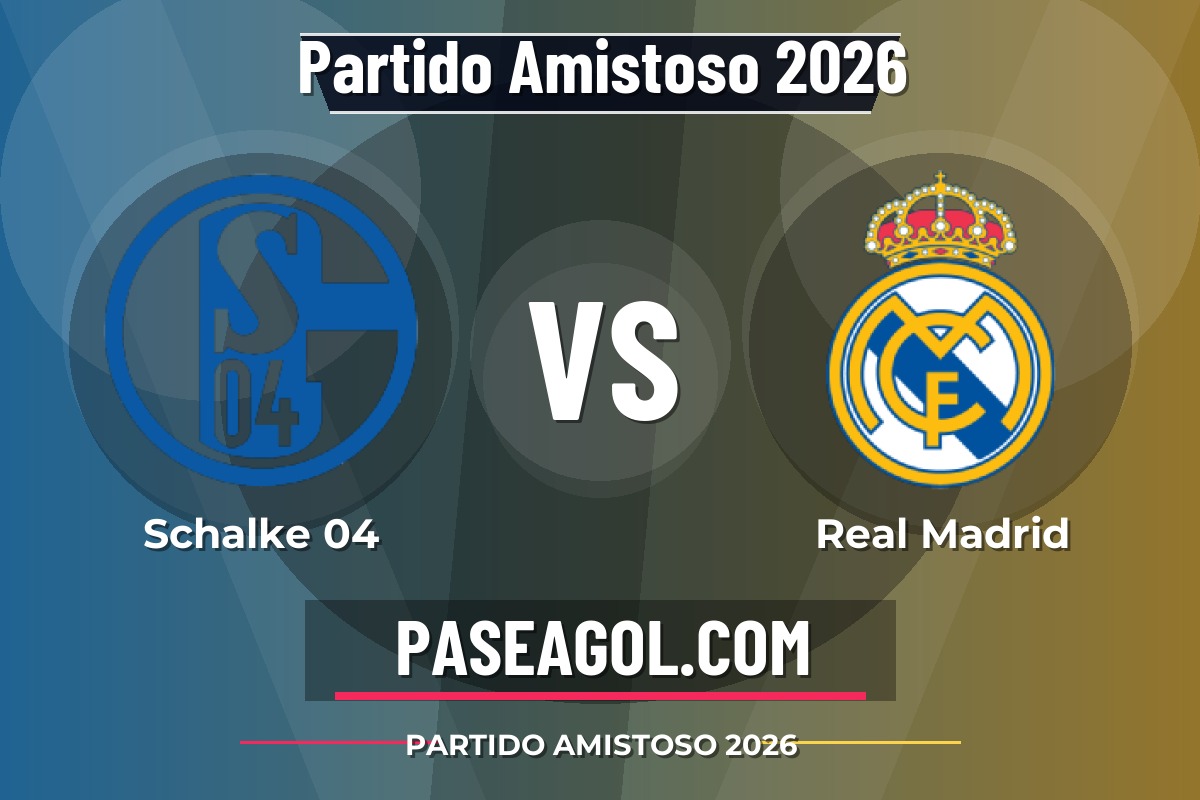 Schalke 04 vs Real Madrid Schalke 04 vs Real Madrid - Partido Amistoso 2026 - Partido Amistoso 2026